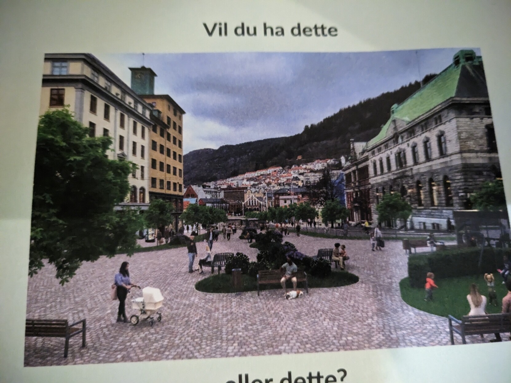 Ark med tekst og bilete.

Tekst: 
«Vil du ha dette»

Bilete:
Visualisering av Torgallmenningen i Bergen utan bilveg. Det er brustein og små grøntarealar. Passe travelt med folk.